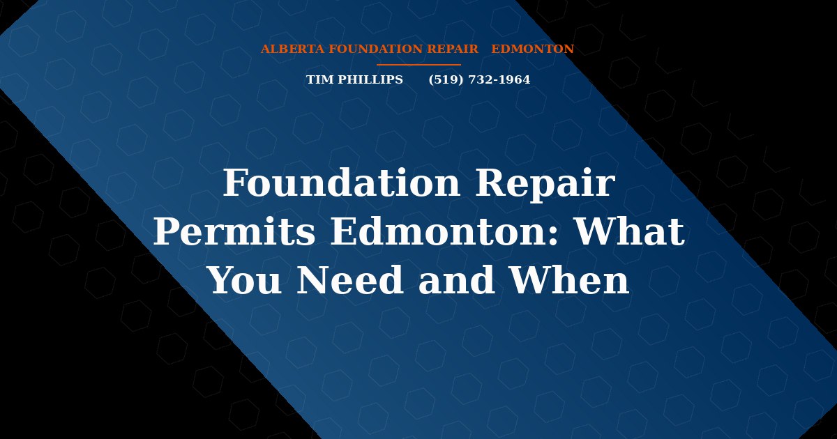 Foundation Repair Permits Edmonton: What You Need and When - Alberta Foundation Repair Edmonton