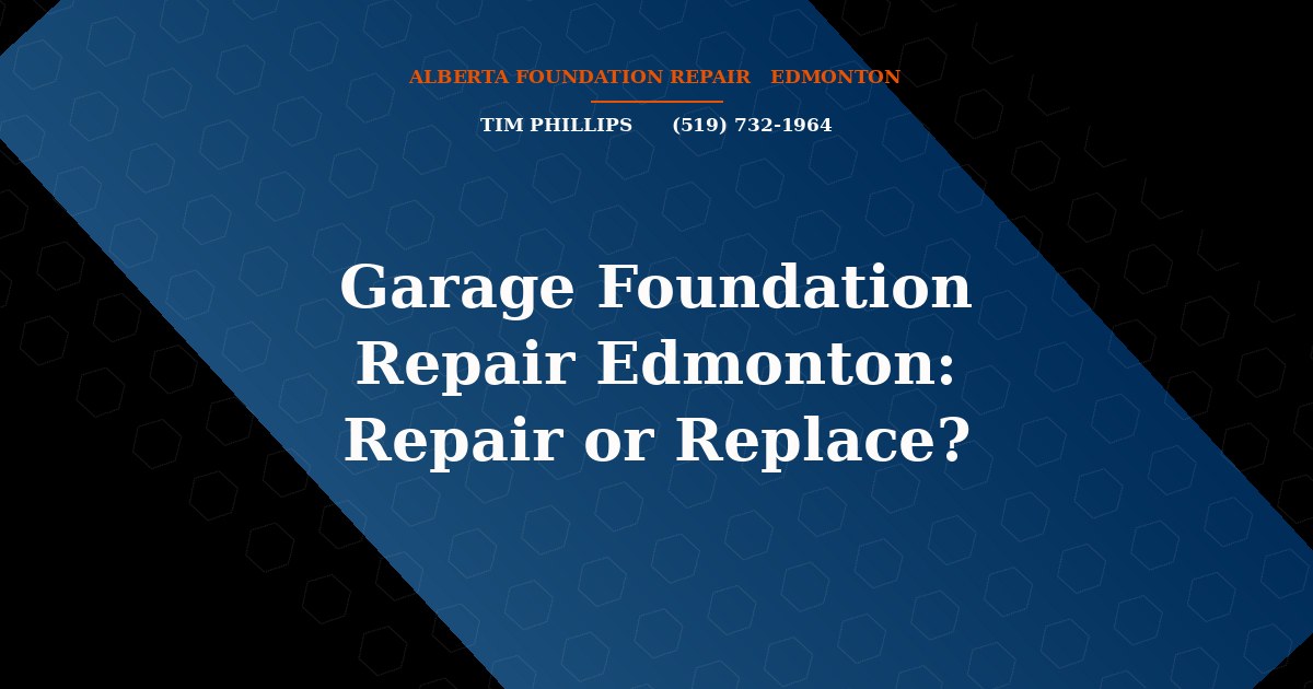 Garage Foundation Repair Edmonton: Repair or Replace? - Alberta Foundation Repair Edmonton