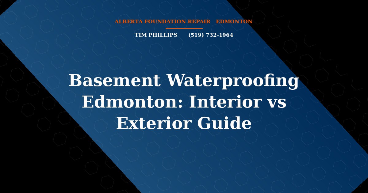 Basement Waterproofing Edmonton: Interior vs Exterior Guide - Alberta Foundation Repair Edmonton
