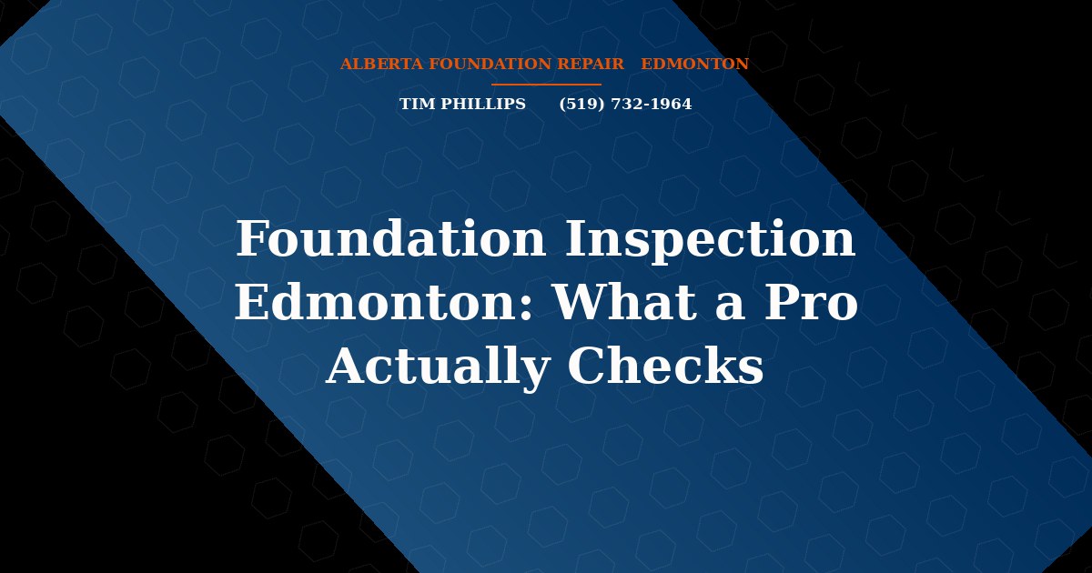 Foundation Inspection Edmonton: What a Pro Actually Checks - Alberta Foundation Repair Edmonton